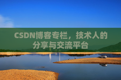 CSDN博客专栏，技术人的分享与交流平台